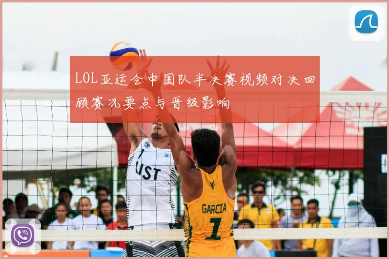 LOL亚运会中国队半决赛视频对决回顾赛况要点与晋级影响