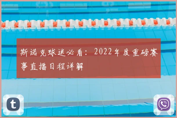 斯诺克球迷必看:2022年度重磅赛事直播日程详解