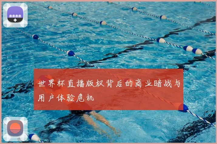 世界杯直播版权背后的商业暗战与用户体验危机