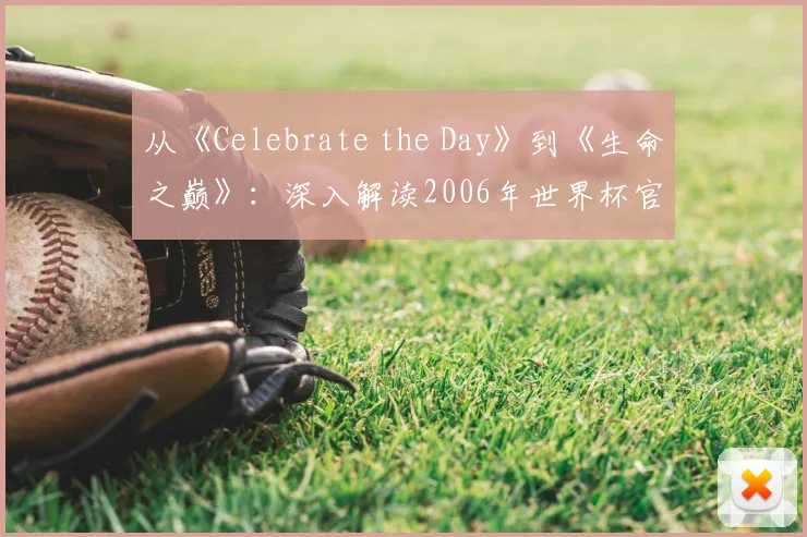 从《Celebrate the Day》到《生命之巅》:深入解读2006年世界杯官方歌曲
