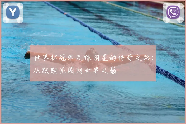 世界杯冠军足球明星的传奇之路:从默默无闻到世界之巅